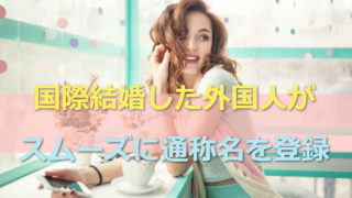 国際結婚をした外国人がスムーズに通称名を登録する方法