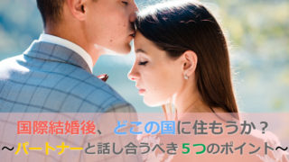 好きだけじゃダメ!国際結婚後に住む国や場所を決める5つのポイント